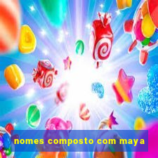 nomes composto com maya